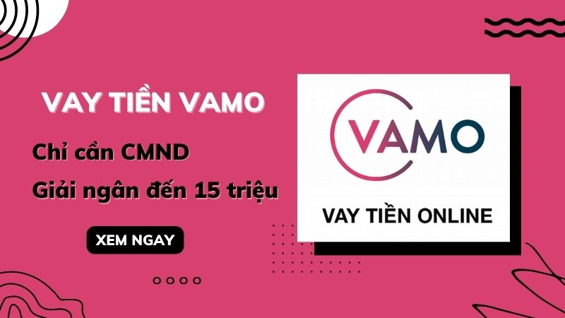 Vay tiền online Vamo.vn – Không cần thế chấp, hỗ trợ tối đa đến 10 triệu đồng
